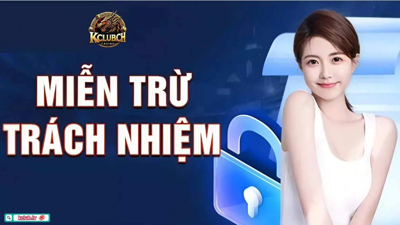 Các trường hợp miễn trừ trách nhiệm Kclub